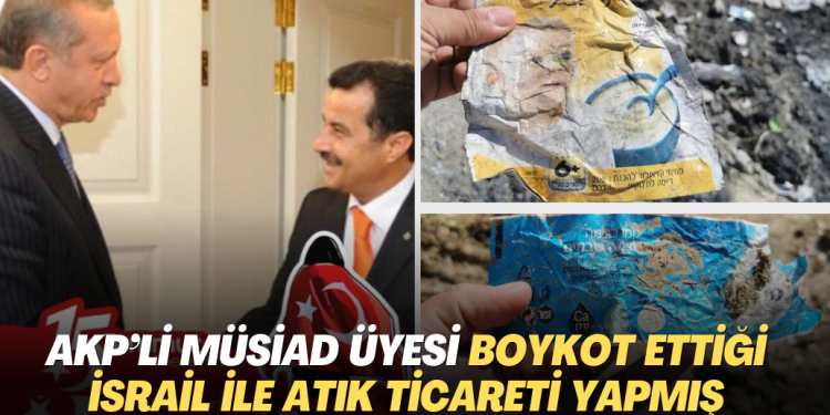 AKP’li MÜSİAD üyesi boykot ettiği İsrail ile atık ticareti yapmış
