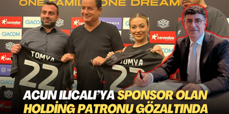 Acun Ilıcalı’ya sponsor olan holding patronu gözaltına alındı