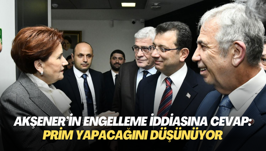 Akşener’in engelleme iddialarına cevap: Prim yapacağını düşünüyor