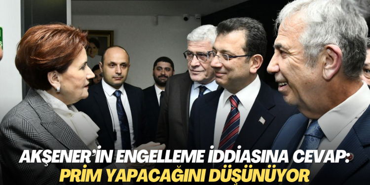 Akşener’in engelleme iddialarına cevap: Prim yapacağını düşünüyor
