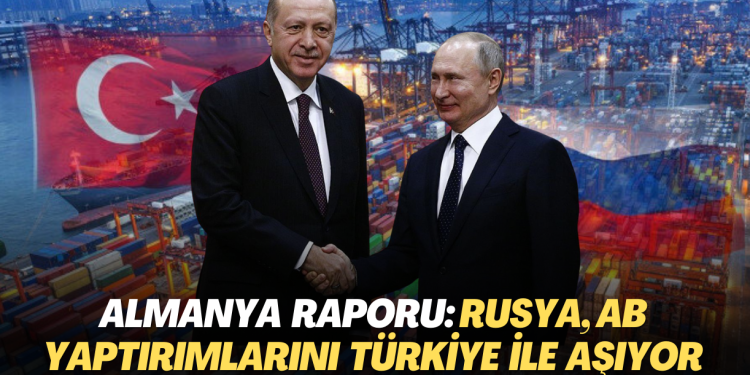 Almanya Raporu: Rusya, AB yaptırımlarını Türkiye ile aşıyor