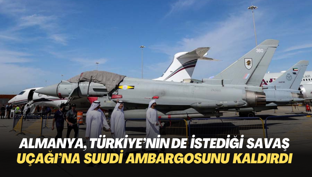 Almanya, Türkiye’nin de istediği savaş uçağı Eurofighter için Suudi ambargosunu geri çekti