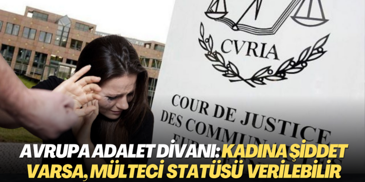 Avrupa Adalet Divanı: Kadına aile içi şiddet varsa, mülteci statüsü verilebilir