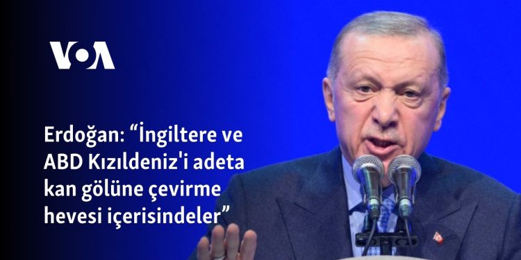 Erdoğan: “İngiltere ve ABD Kızıldeniz’i adeta kan gölüne çevirme hevesi içerisindeler”
