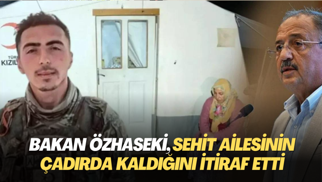 Bakan Özhaseki, sehit ailesinin çadırda kaldığını itiraf etti