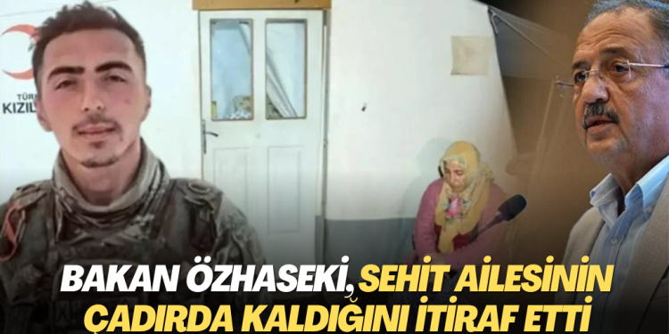Bakan Özhaseki, sehit ailesinin çadırda kaldığını itiraf etti