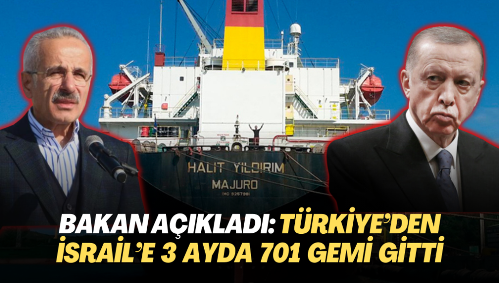 Bakan Uraloğlu açıkladı: Türkiye’den İsrail’e 3 ayda 701 gemi gitti