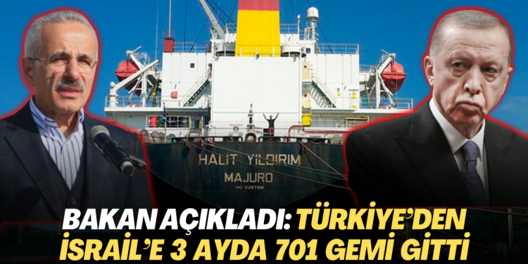 Bakan Uraloğlu açıkladı: Türkiye’den İsrail’e 3 ayda 701 gemi gitti