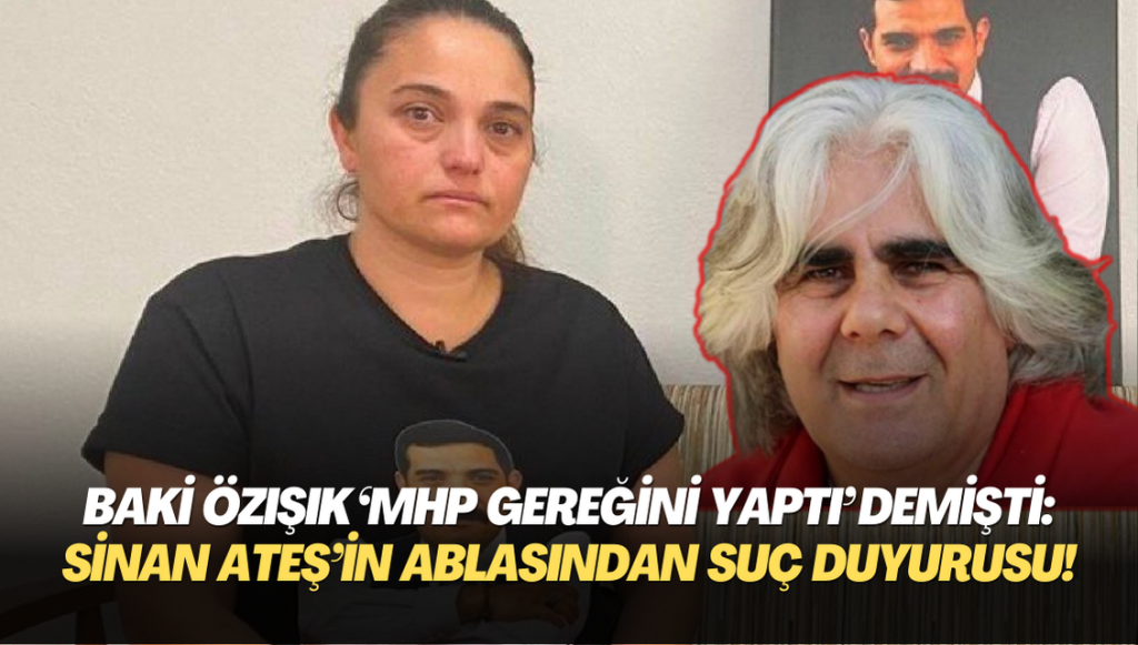 Baki Özışık ‘MHP gereğini yaptı’ demişti: Sinan Ateş’in ablasından suç duyurusu!