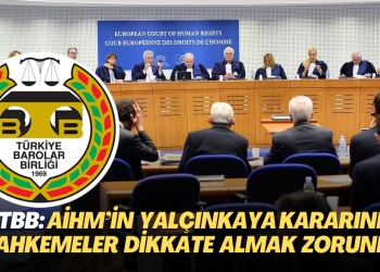 Barolar Birliği: AİHM’in Yalçınkaya kararını Yargıtay ve ulusal mahkemeler dikkate almak zorunda