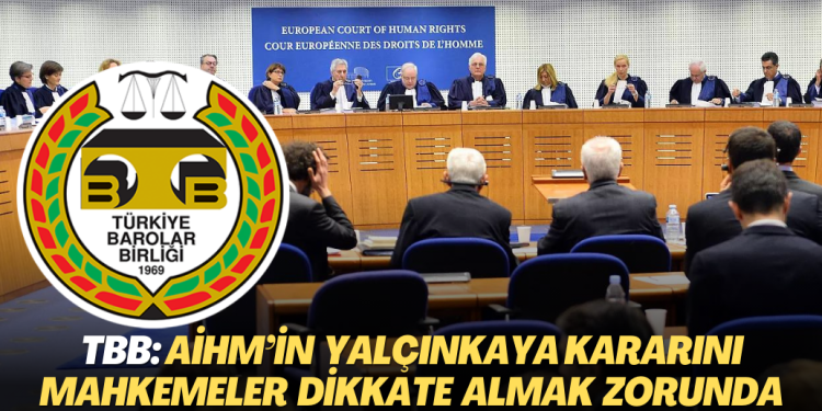 Barolar Birliği: AİHM’in Yalçınkaya kararını Yargıtay ve ulusal mahkemeler dikkate almak zorunda