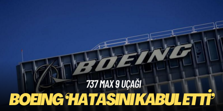 Boeing, 737 Max 9 uçağındaki ‘hatasını kabul etti’
