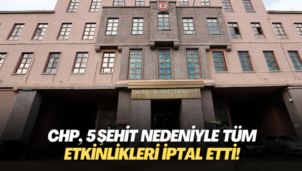 CHP, 5 şehit nedeniyle tüm etkinlikleri iptal etti!