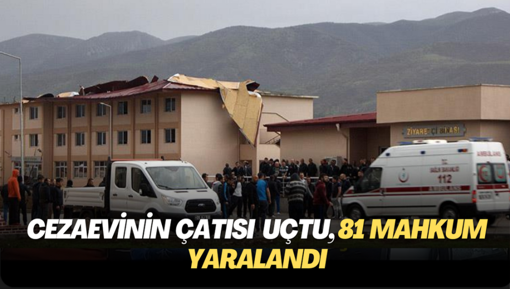 Cezaevinin çatısı uçtu, 81 mahkum yaralandı