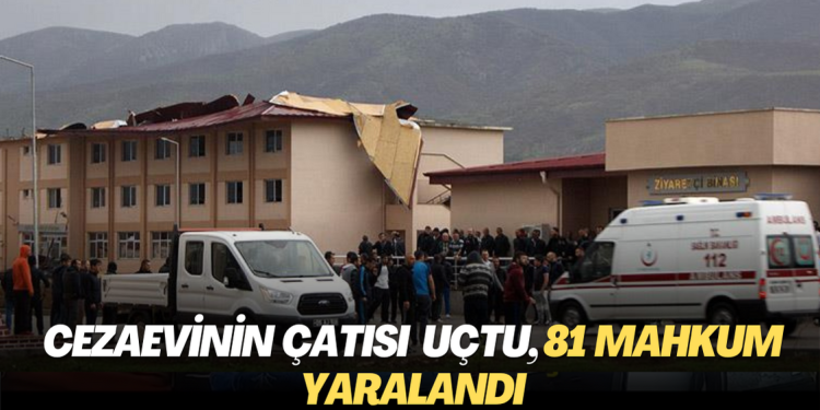 Cezaevinin çatısı uçtu, 81 mahkum yaralandı
