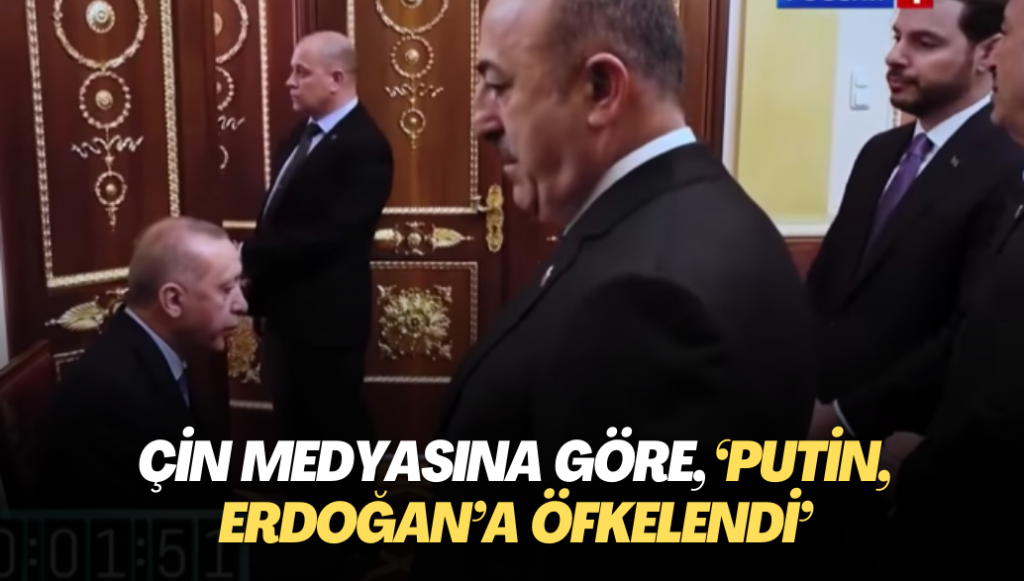 Çin medyasına göre, “Putin, Erdoğan’a öfkelendi”