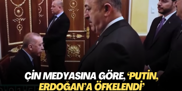 Çin medyasına göre, “Putin, Erdoğan’a öfkelendi”