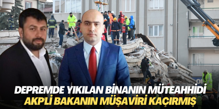 Depremde yıkılan binanın müteahhidi AKP’li bakanın müşaviri kaçırmış