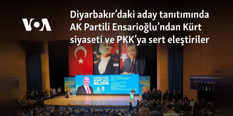 Diyarbakır’daki aday tanıtımında AK Partili Ensarioğlu’ndan Kürt siyaseti ve PKK’ya sert eleştiriler