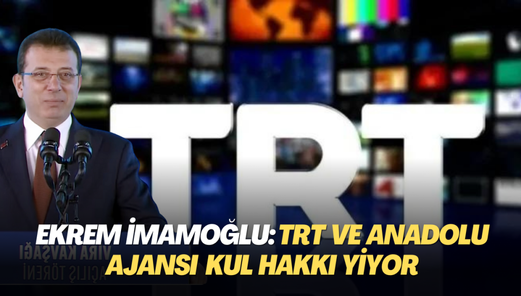 Ekrem İmamoğlu: TRT ve AA kul hakkı yiyor