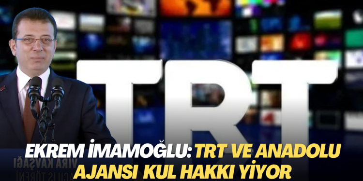 Ekrem İmamoğlu: TRT ve AA kul hakkı yiyor