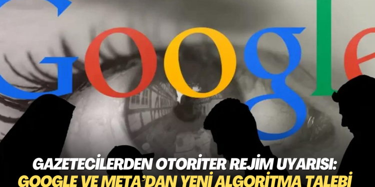 Gazetecilerden otoriter rejim uyarısı: Google ve Meta’dan yeni algoritma istiyorlar