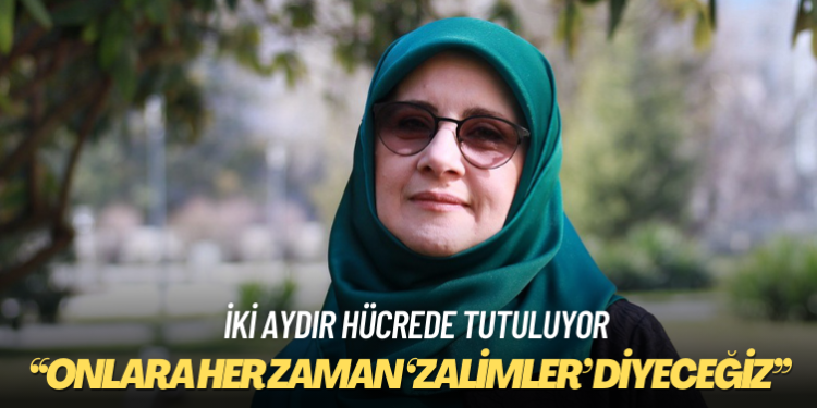 Hüda Kaya iki aydır hücrede tutuluyor: Biz onlara her zaman ‘zalimler’ diyeceğiz