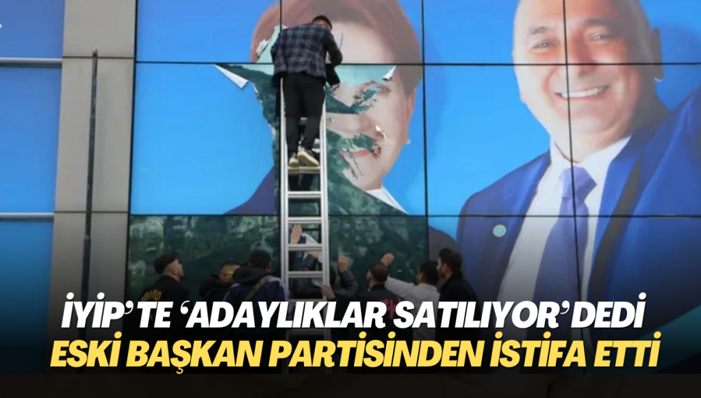 İYİP’te ‘Adaylıklar satılıyor…’dedi, eski başkan partisinden istifa etti