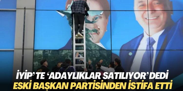 İYİP’te ‘Adaylıklar satılıyor…’dedi, eski başkan partisinden istifa etti