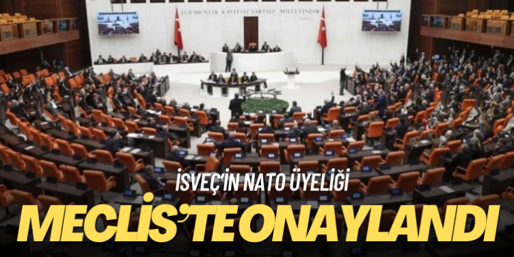 İsveç’in NATO üyeliği Meclis’te onaylandı