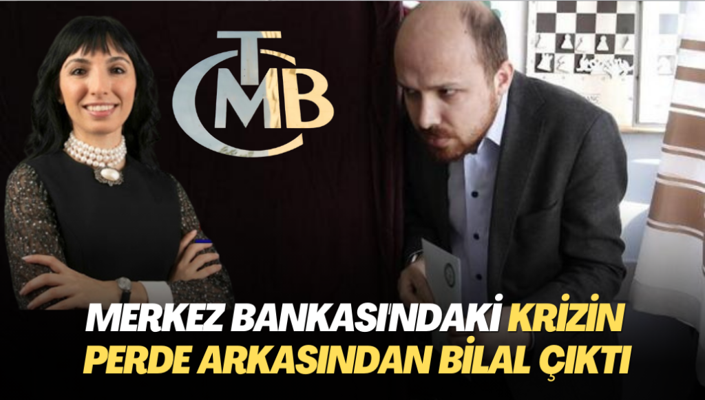 Merkez Bankası’ndaki krizin perde arkasından Bilal çıktı