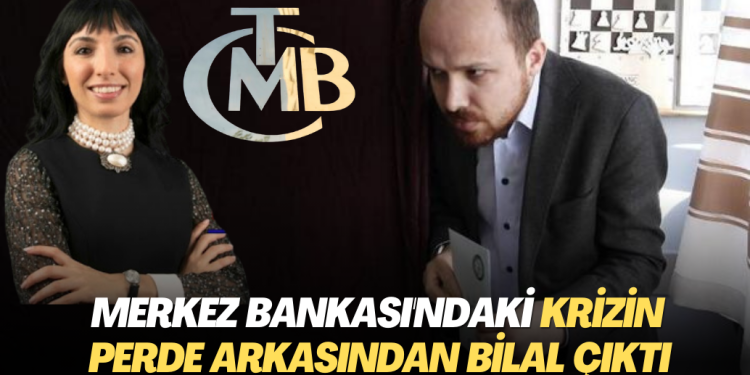 Merkez Bankası’ndaki krizin perde arkasından Bilal çıktı