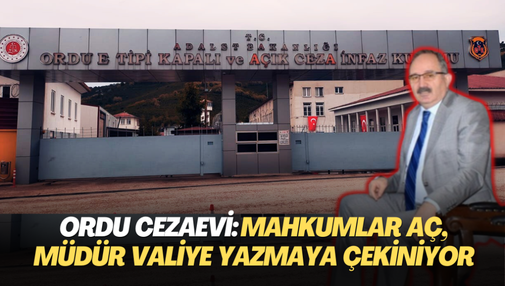 Ordu Cezaevi: Mahkumlar aç, müdür valiye yazmaya çekiniyor