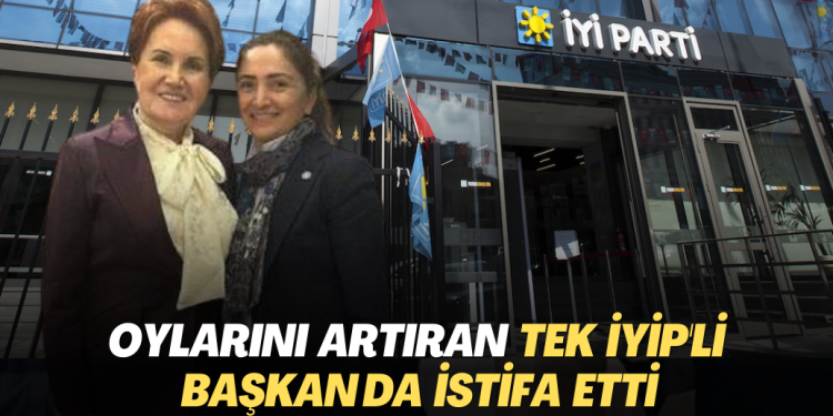 Oylarını artıran tek İYİP’li başkan da istifa etti