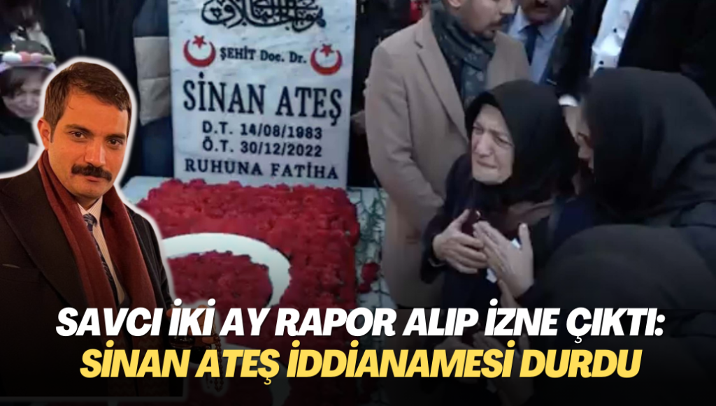 Savcı iki ay rapor alıp izne çıktı: Sinan Ateş cinayeti iddianamesi durdu