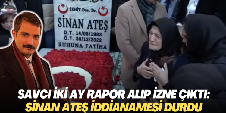 Savcı iki ay rapor alıp izne çıktı: Sinan Ateş cinayeti iddianamesi durdu