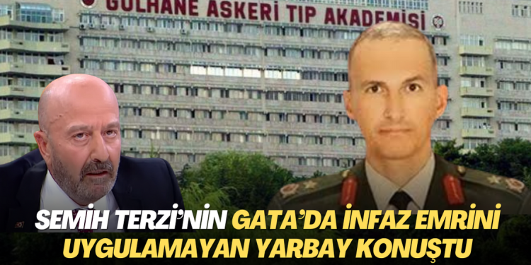 Semih Terzi’nin GATA’da infaz emrini uygulamayan Yarbay konuştu
