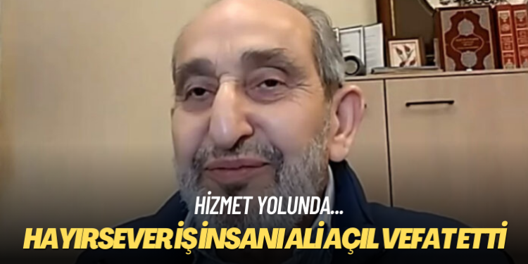 Sürgündeki hayırsever iş insanı Ali Açıl vefat etti