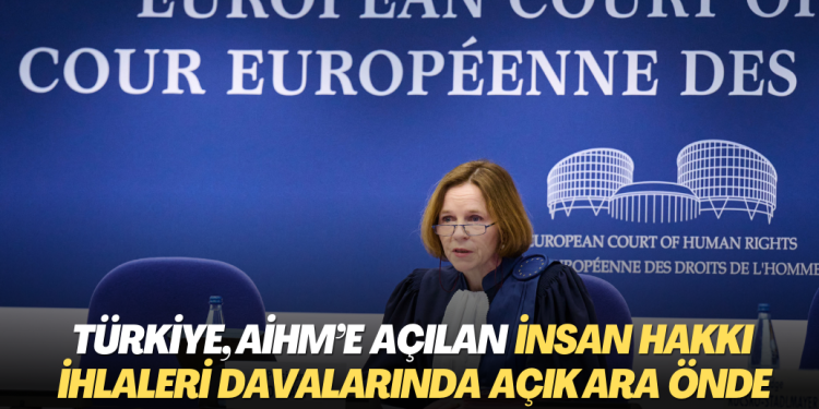 Türkiye, AİHM‘e açılan İnsan Hakkı İhlalleri davalarında açık ara önde