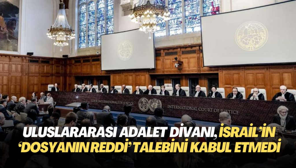 Uluslararası Adalet Divanı, İsrail’in ‘dosyanın reddi’ talebini kabul etmedi