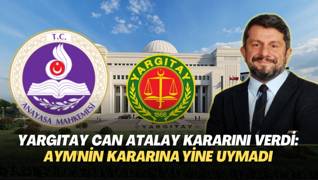 Yargıtay Can Atalay kararını verdi: AYM’nin ikinci hak ihlali kararına yine uymadı