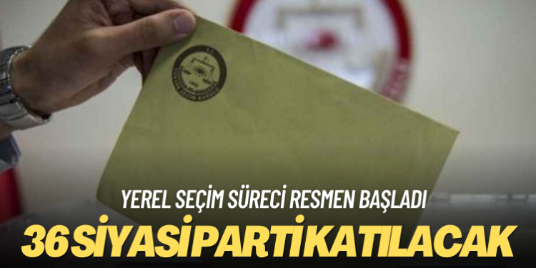 Yerel seçim süreci resmen başladı: 36 siyasi parti katılacak