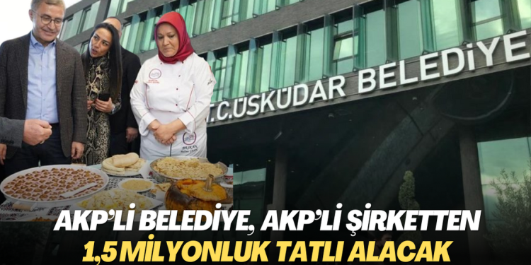 ‘Al Gülüm Ver Gülüm’; AKP’li belediye, AKP’li şirketten 1,5 milyonluk tatlı alacak