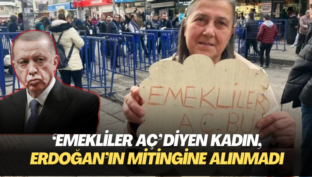 ‘Emekliler aç’ dövizi taşıyan kadın, Erdoğan’ın mitingine alınmadı