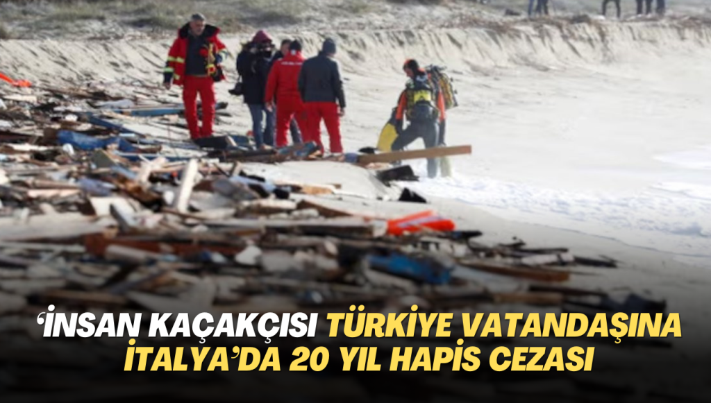 ‘İnsan kaçakçısı Türkiye vatandaşına İtalya’da 20 yıl hapis cezası