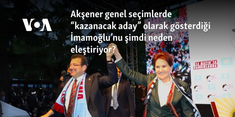 Akşener genel seçimlerde “kazanacak aday” olarak gösterdiği İmamoğlu’nu şimdi neden eleştiriyor?