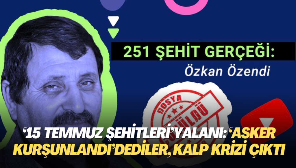 ’15 Temmuz şehitleri’ yalanı: ‘Asker Kurşunlandı’ dediler, kalp krizi çıktı