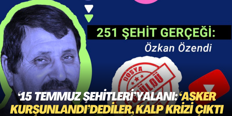 ’15 Temmuz şehitleri’ yalanı: ‘Asker Kurşunlandı’ dediler, kalp krizi çıktı
