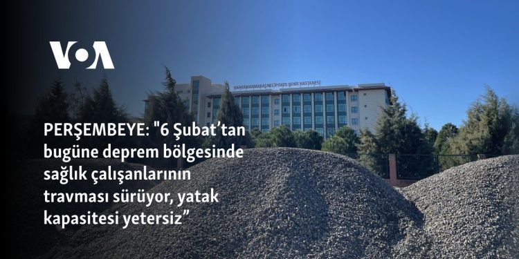 “6 Şubat’tan bugüne deprem bölgesinde sağlık çalışanlarının travması sürüyor, yatak kapasitesi yetersiz”