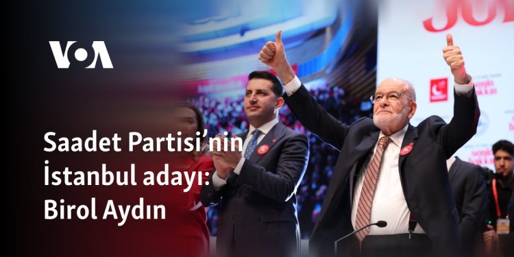 Saadet Partisi’nin İstanbul adayı: Birol Aydın